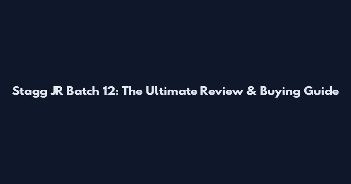 Stagg JR Batch 12: The Ultimate Review & Buying Guide