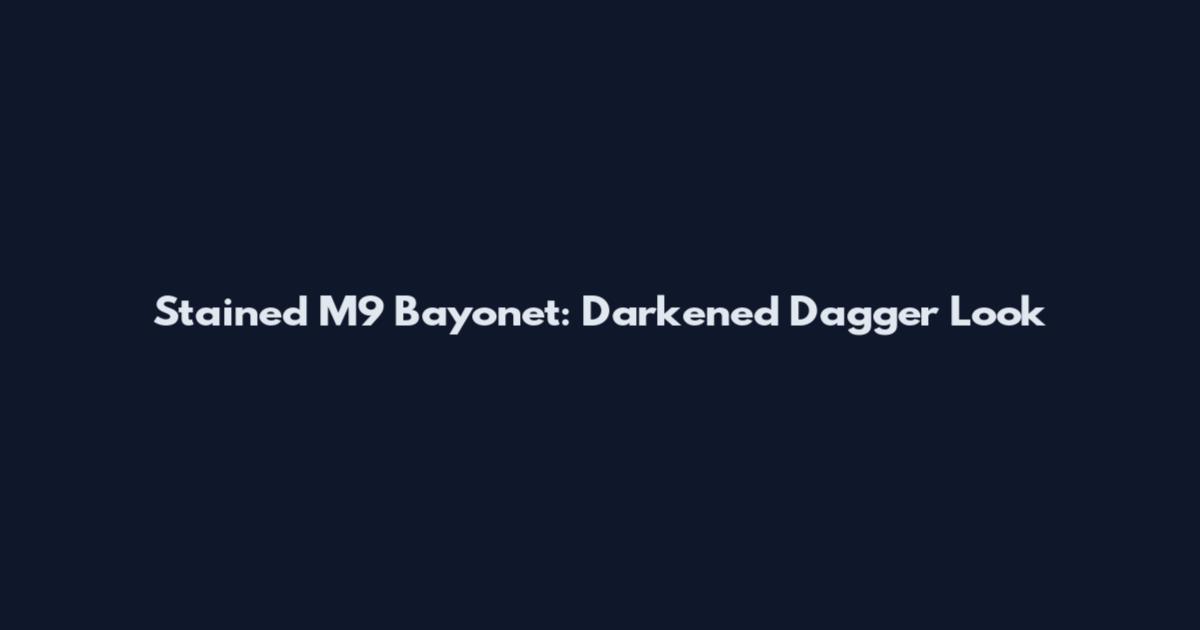 Stained M9 Bayonet: Darkened Dagger Look