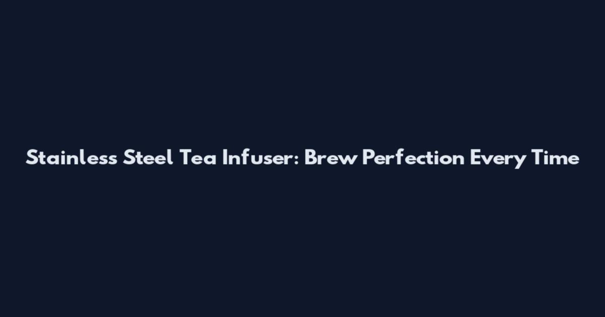 Stainless Steel Tea Infuser: Brew Perfection Every Time