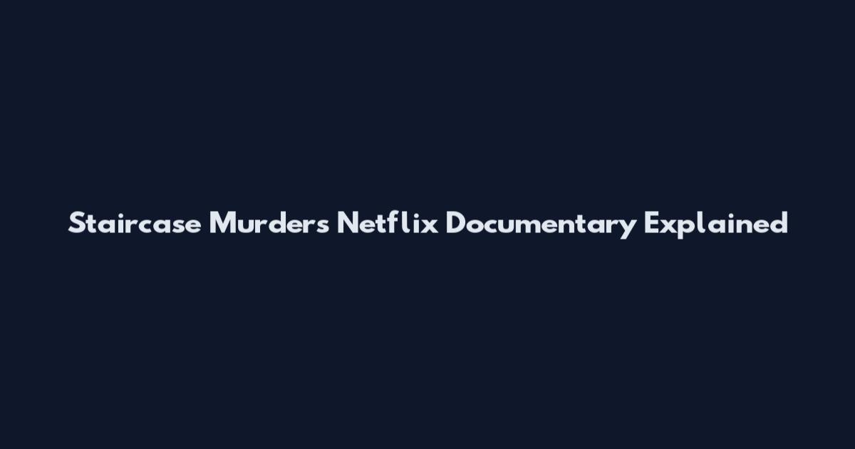 Staircase Murders Netflix Documentary Explained