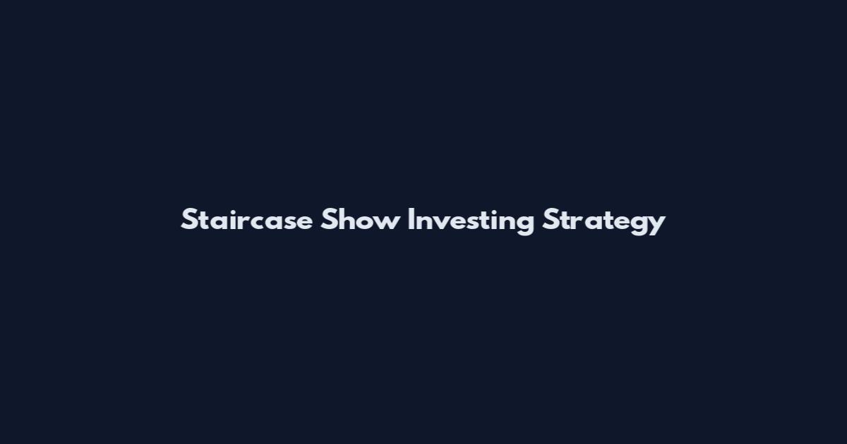Staircase Show Investing Strategy