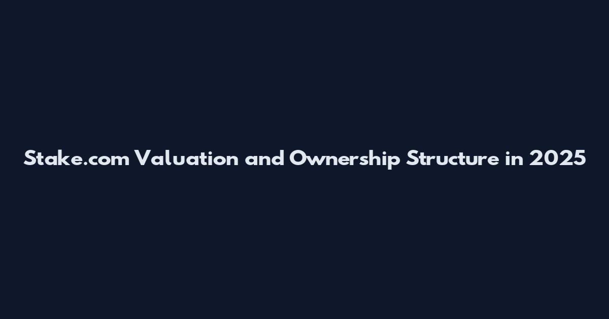 Stake.com Valuation and Ownership Structure in 2025