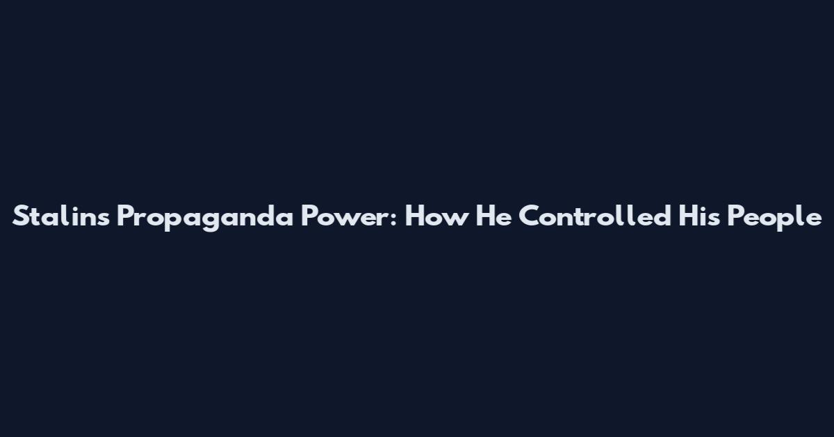 Stalin's Propaganda Power: How He Controlled His People