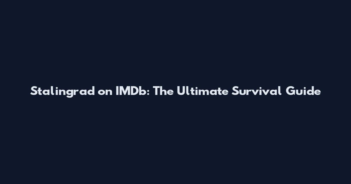 Stalingrad on IMDb: The Ultimate Survival Guide