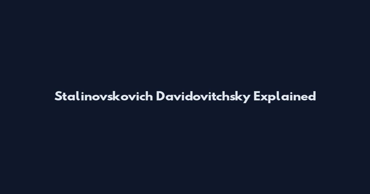 Stalinovskovich Davidovitchsky Explained