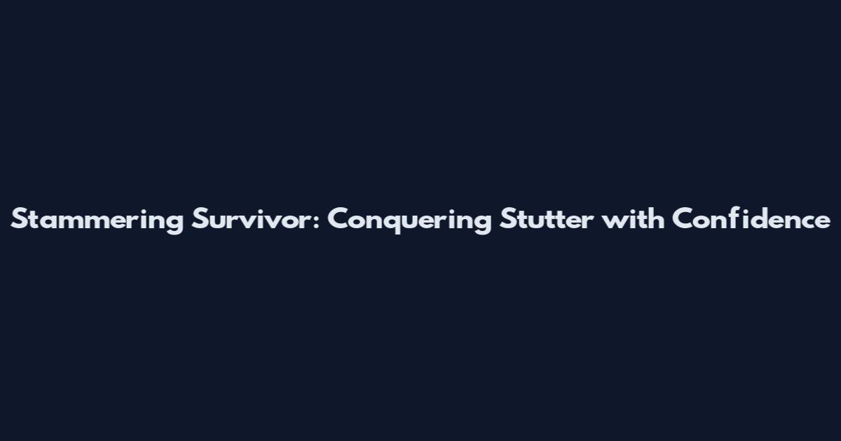 Stammering Survivor: Conquering Stutter with Confidence