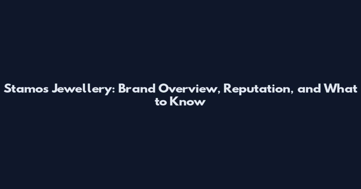 Stamos Jewellery: Brand Overview, Reputation, and What to Know