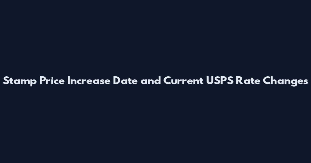 Stamp Price Increase Date and Current USPS Rate Changes