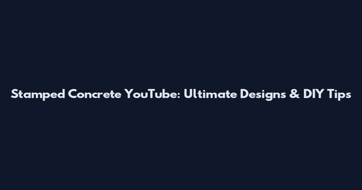 Stamped Concrete YouTube: Ultimate Designs & DIY Tips