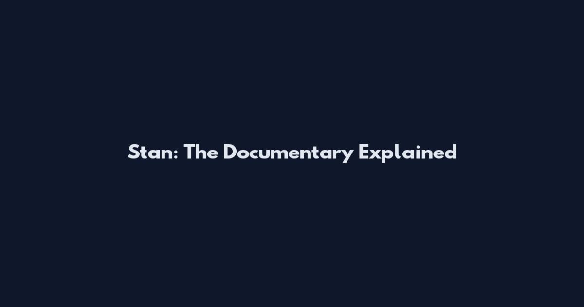Stan: The Documentary Explained