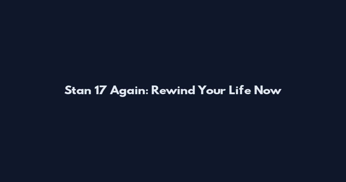 Stan 17 Again: Rewind Your Life Now