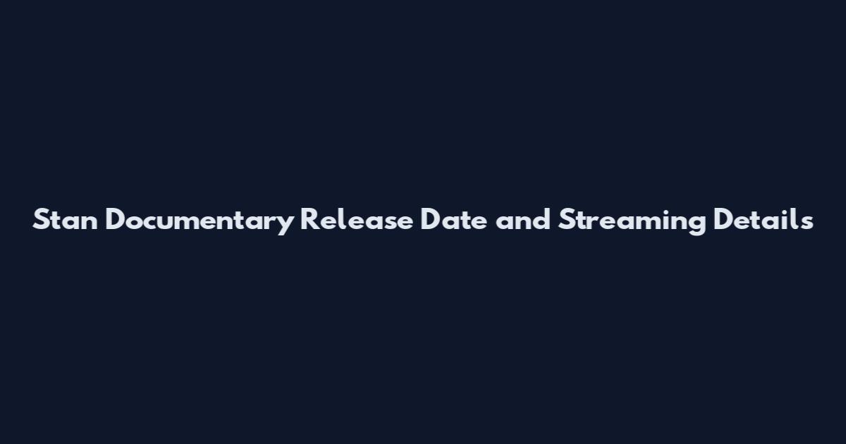 Stan Documentary Release Date and Streaming Details