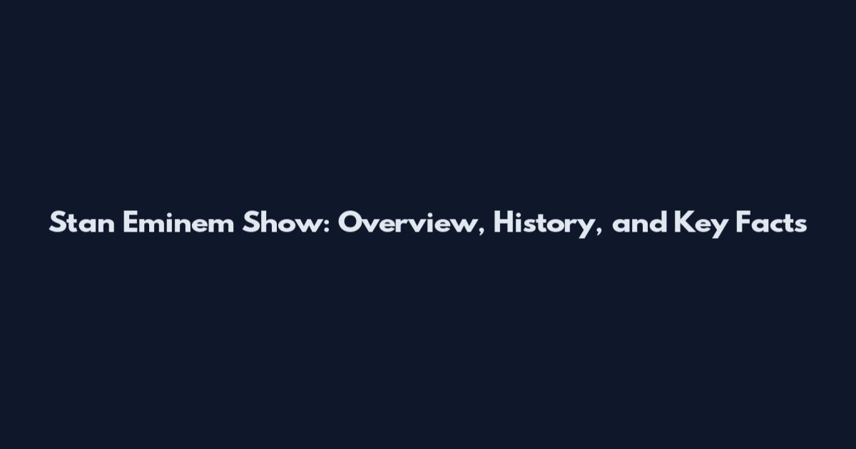 Stan Eminem Show: Overview, History, and Key Facts