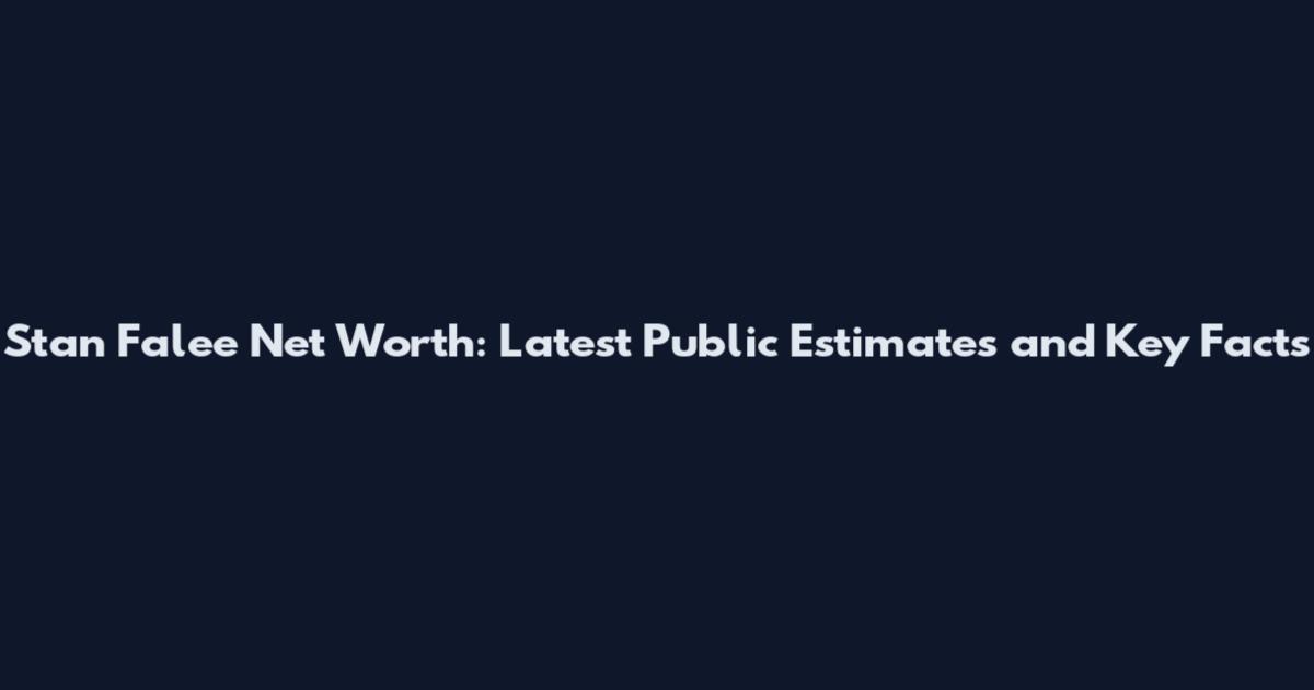 Stan Falee Net Worth: Latest Public Estimates and Key Facts