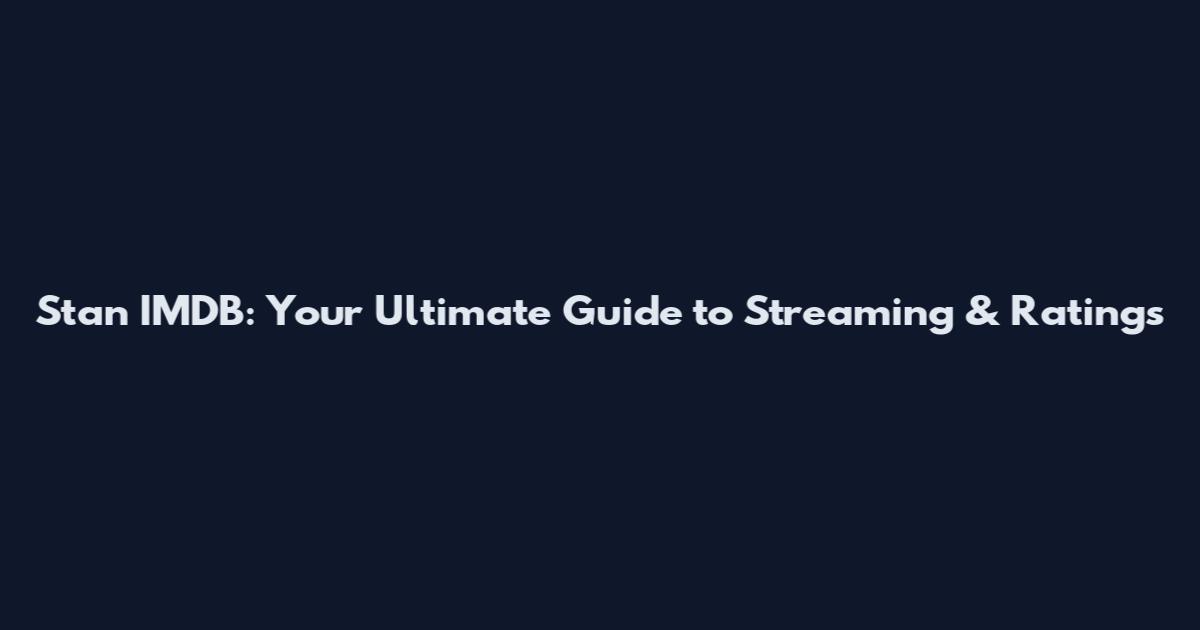 Stan IMDB: Your Ultimate Guide to Streaming & Ratings