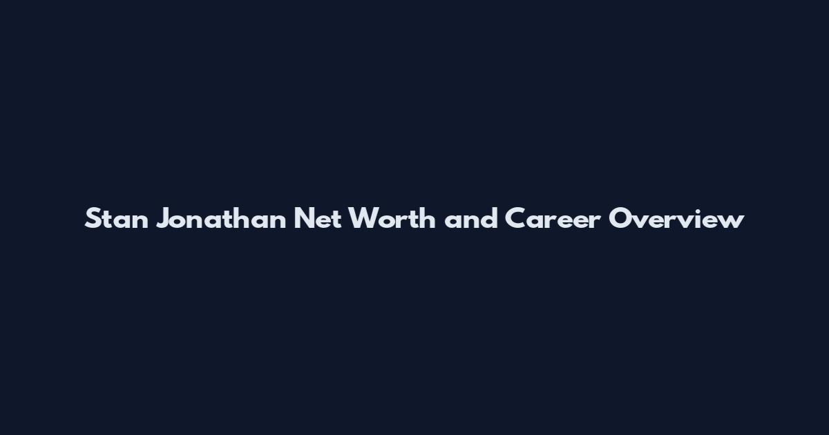 Stan Jonathan Net Worth and Career Overview