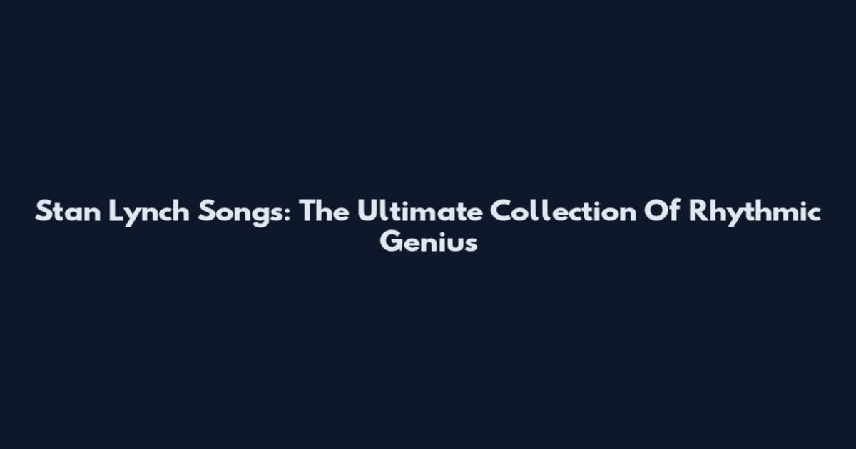Stan Lynch Songs: The Ultimate Collection Of Rhythmic Genius