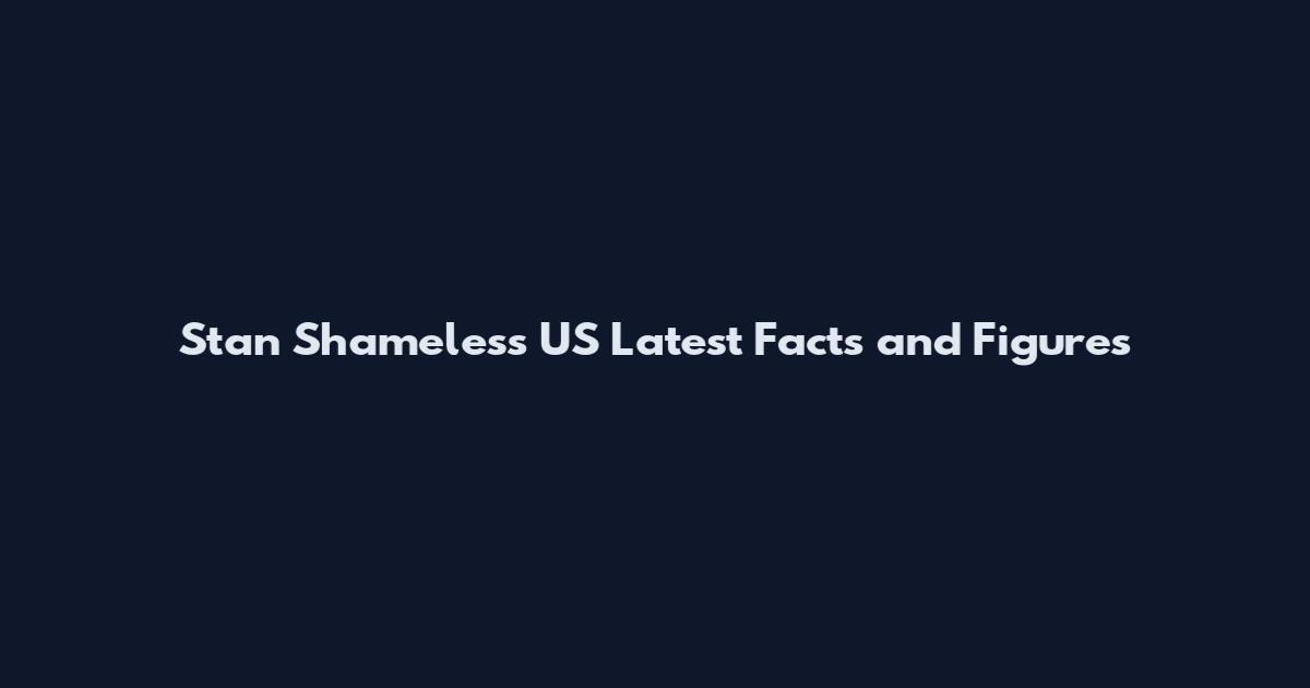 Stan Shameless US Latest Facts and Figures