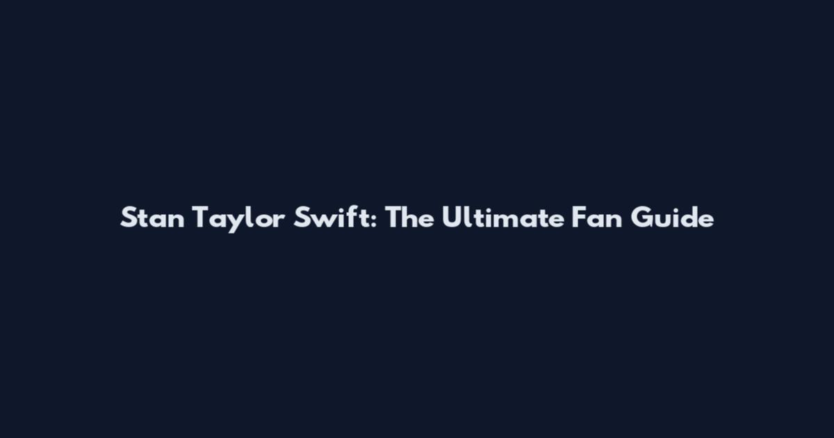 Stan Taylor Swift: The Ultimate Fan Guide