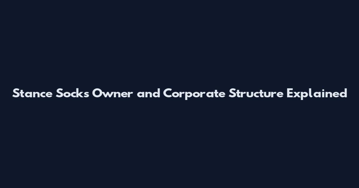 Stance Socks Owner and Corporate Structure Explained