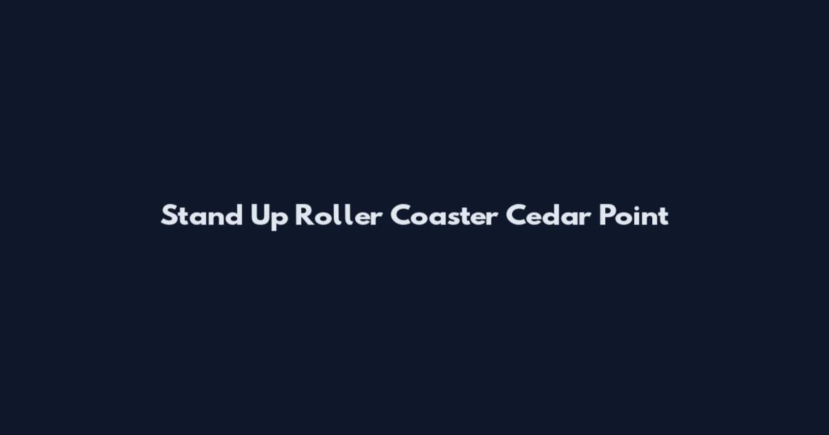 Stand Up Roller Coaster Cedar Point