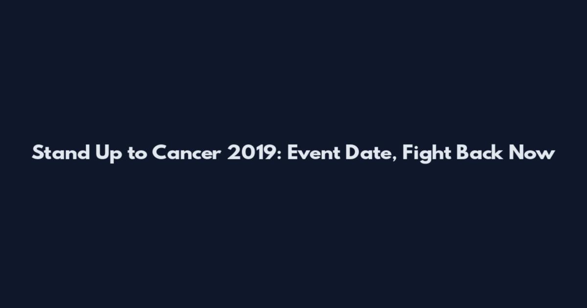 Stand Up to Cancer 2019: Event Date, Fight Back Now