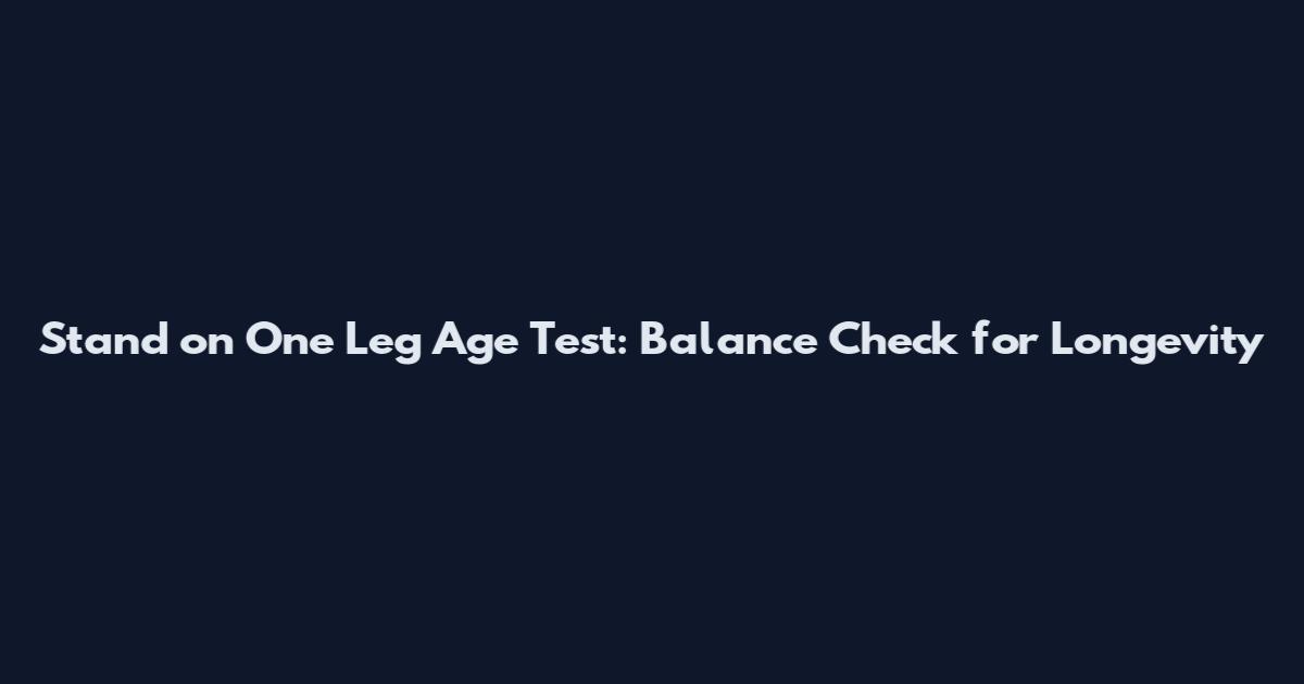 Stand on One Leg Age Test: Balance Check for Longevity