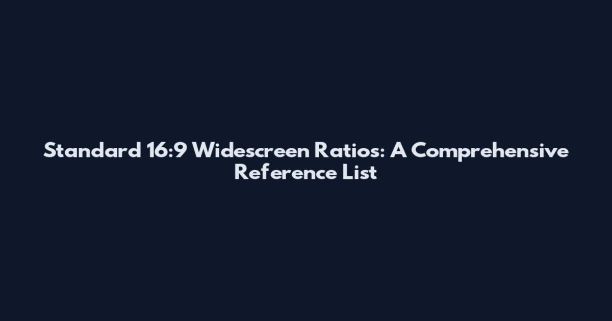 Standard 16:9 Widescreen Ratios: A Comprehensive Reference List