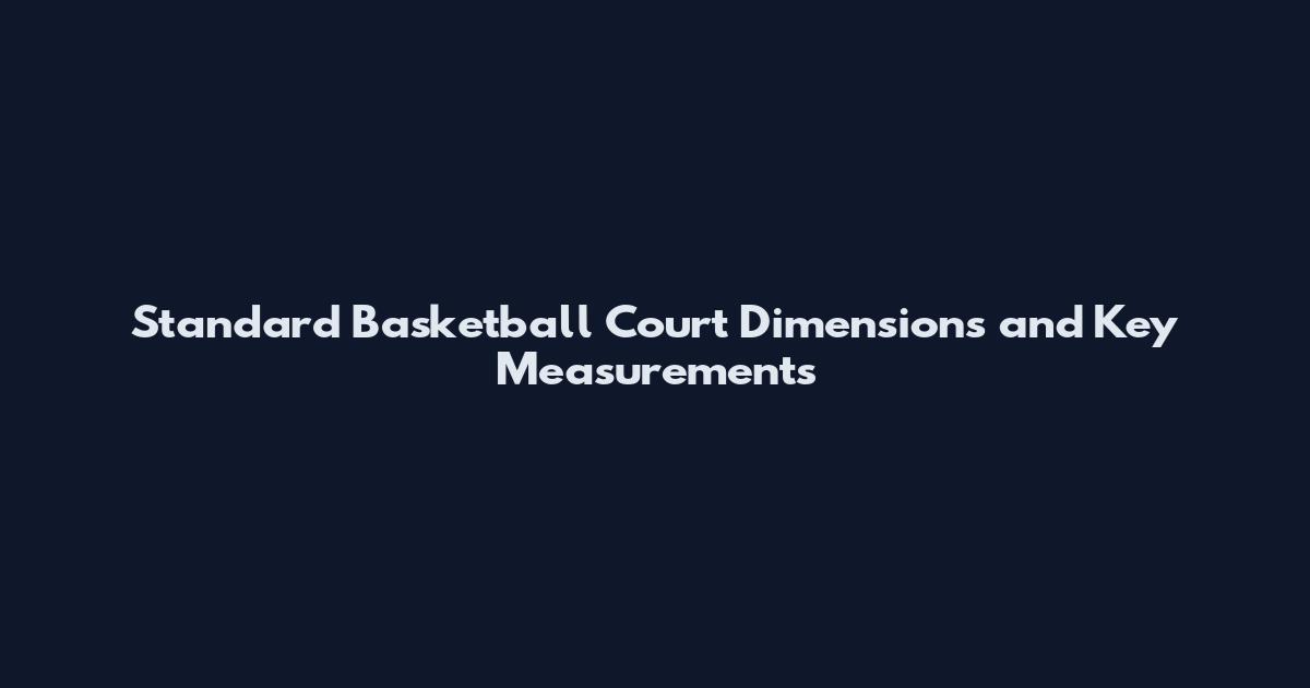 Standard Basketball Court Dimensions and Key Measurements