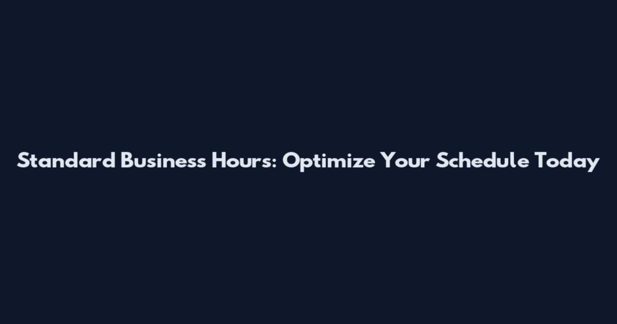 Standard Business Hours: Optimize Your Schedule Today