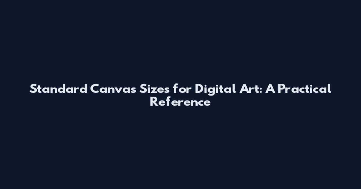 Standard Canvas Sizes for Digital Art: A Practical Reference