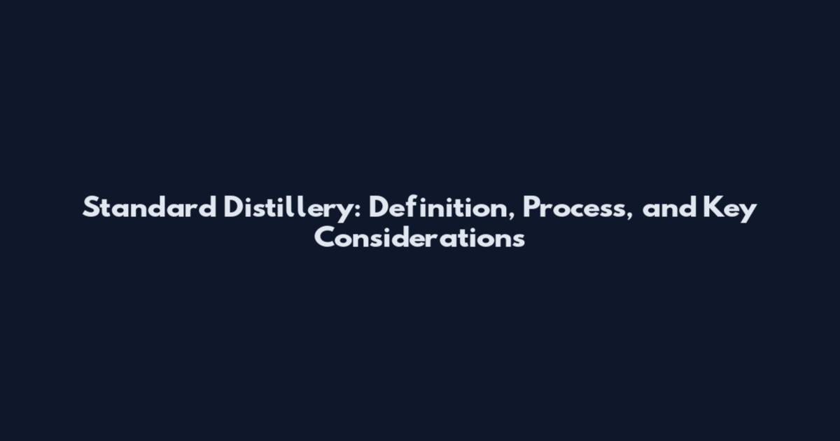 Standard Distillery: Definition, Process, and Key Considerations