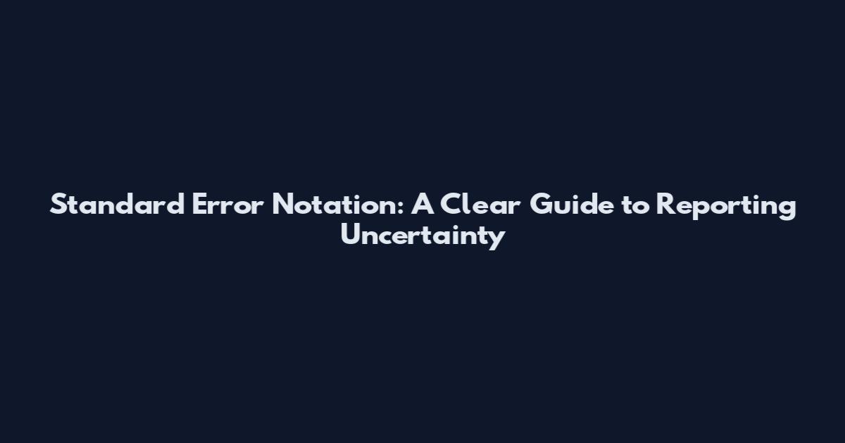 Standard Error Notation: A Clear Guide to Reporting Uncertainty