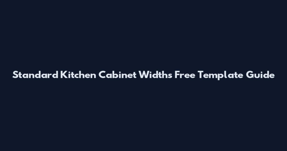 Standard Kitchen Cabinet Widths Free Template Guide
