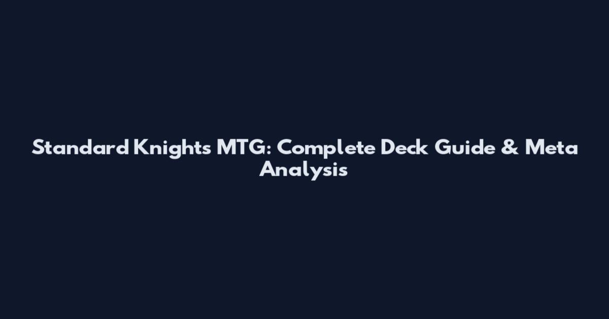 Standard Knights MTG: Complete Deck Guide & Meta Analysis