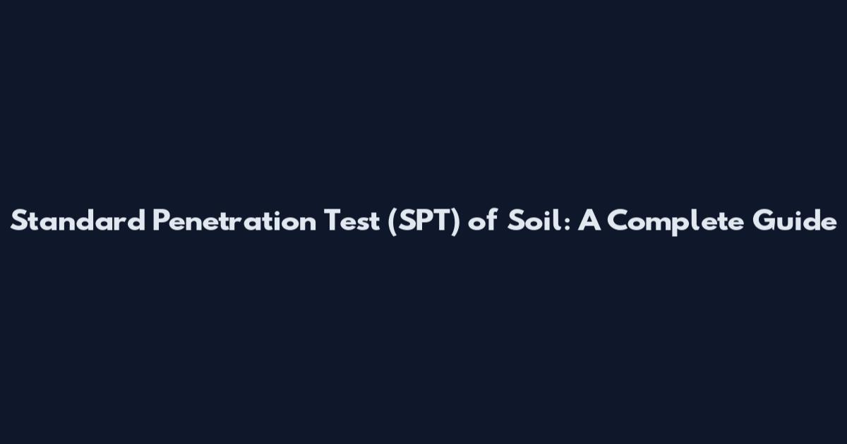 Standard Penetration Test (SPT) of Soil: A Complete Guide
