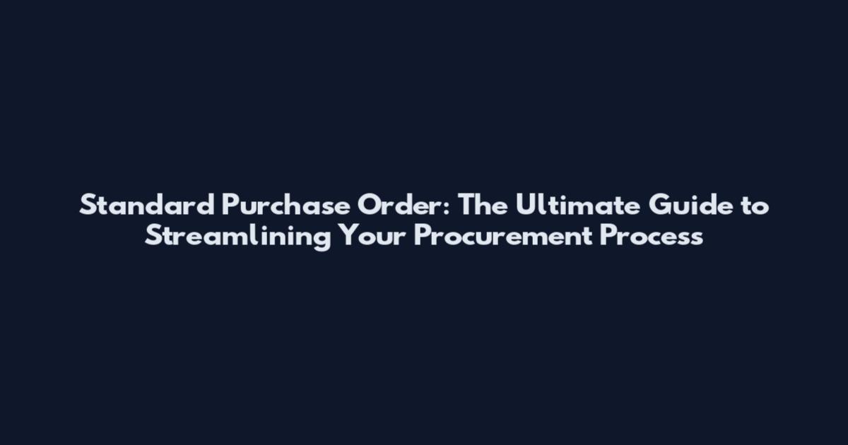 Standard Purchase Order: The Ultimate Guide to Streamlining Your Procurement Process