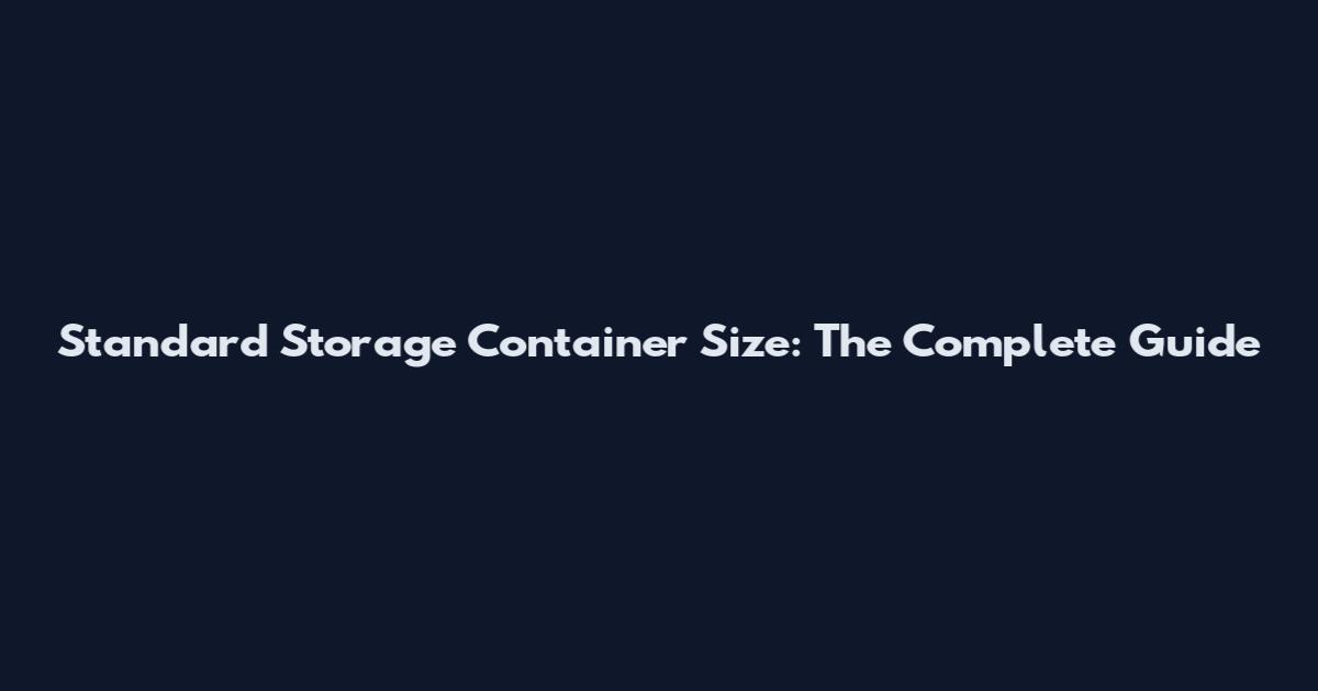 Standard Storage Container Size: The Complete Guide