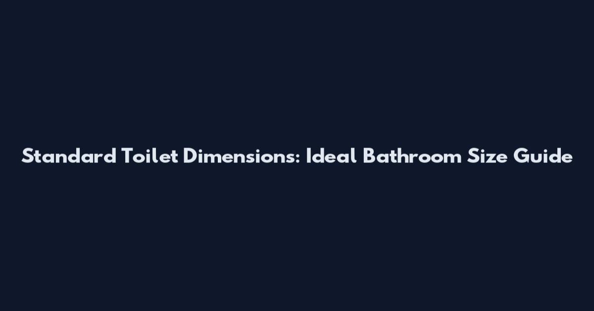 Standard Toilet Dimensions: Ideal Bathroom Size Guide