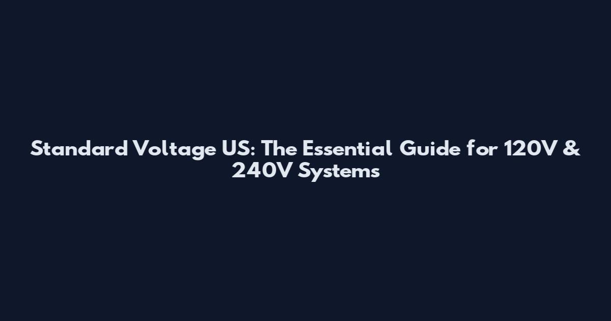 Standard Voltage US: The Essential Guide for 120V & 240V Systems