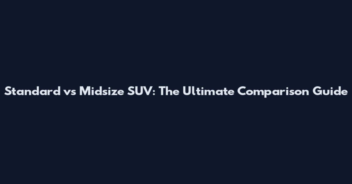 Standard vs Midsize SUV: The Ultimate Comparison Guide