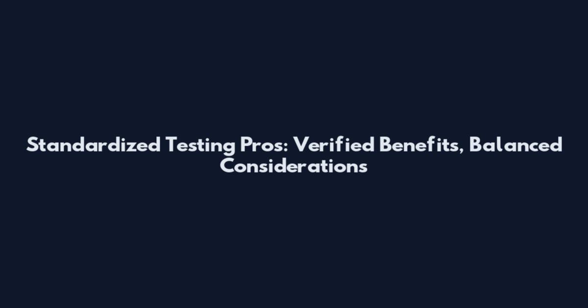 Standardized Testing Pros: Verified Benefits, Balanced Considerations