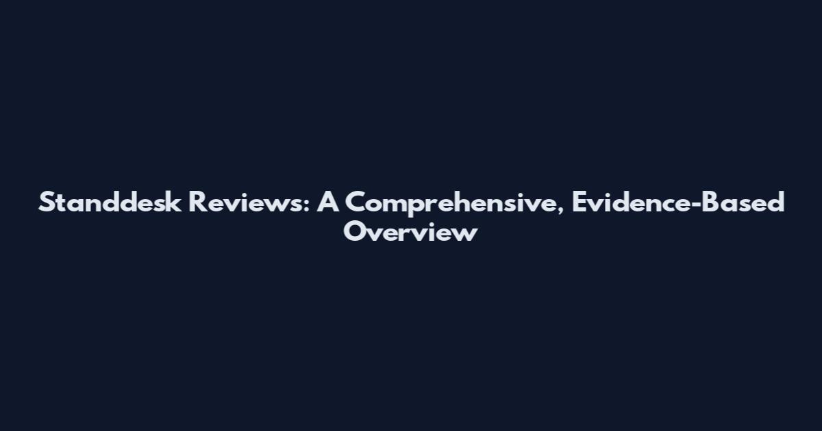 Standdesk Reviews: A Comprehensive, Evidence-Based Overview