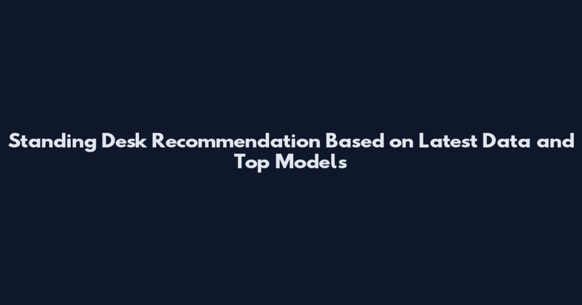 Standing Desk Recommendation Based on Latest Data and Top Models