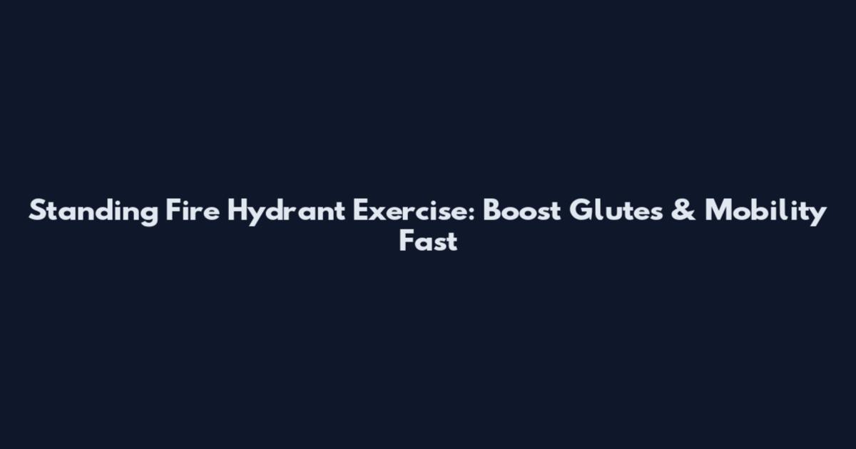 Standing Fire Hydrant Exercise: Boost Glutes & Mobility Fast
