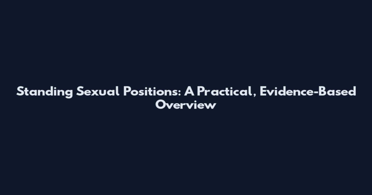 Standing Sexual Positions: A Practical, Evidence-Based Overview