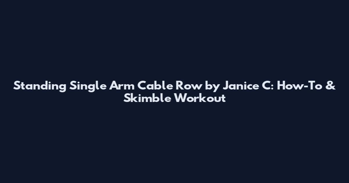 Standing Single Arm Cable Row by Janice C: How-To & Skimble Workout