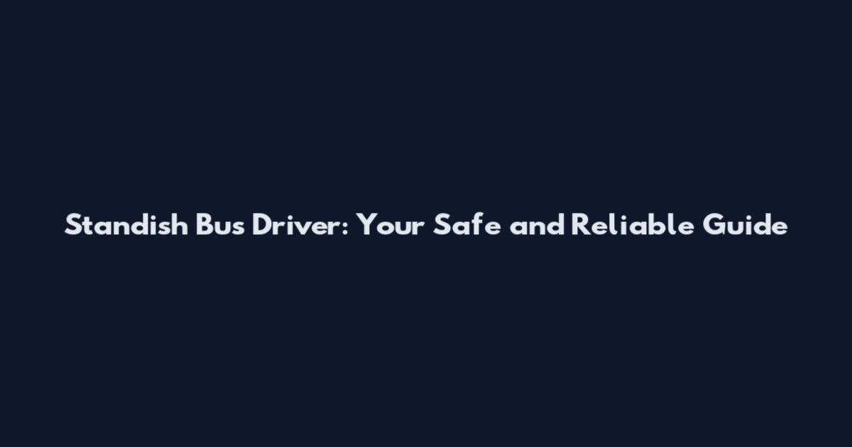 Standish Bus Driver: Your Safe and Reliable Guide