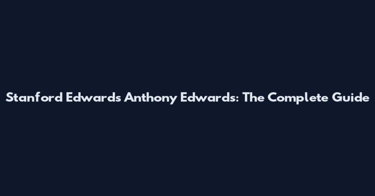 Stanford Edwards Anthony Edwards: The Complete Guide