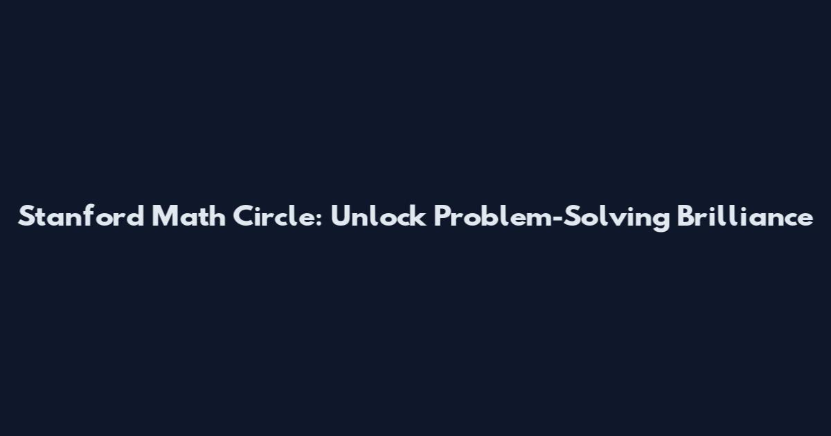 Stanford Math Circle: Unlock Problem-Solving Brilliance